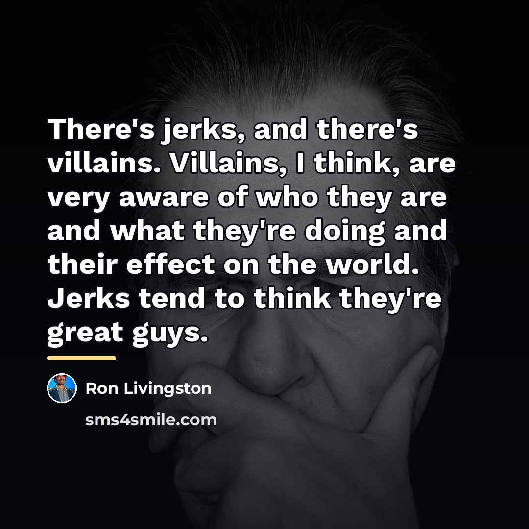 “There's jerks, and there's villains. Villains, I think, are very…” quote by Ron Livingston