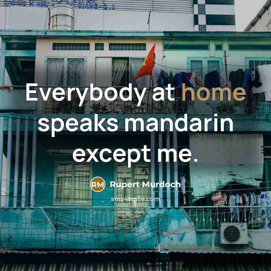 “Everybody at home speaks mandarin except me.…” quote by Rupert Murdoch