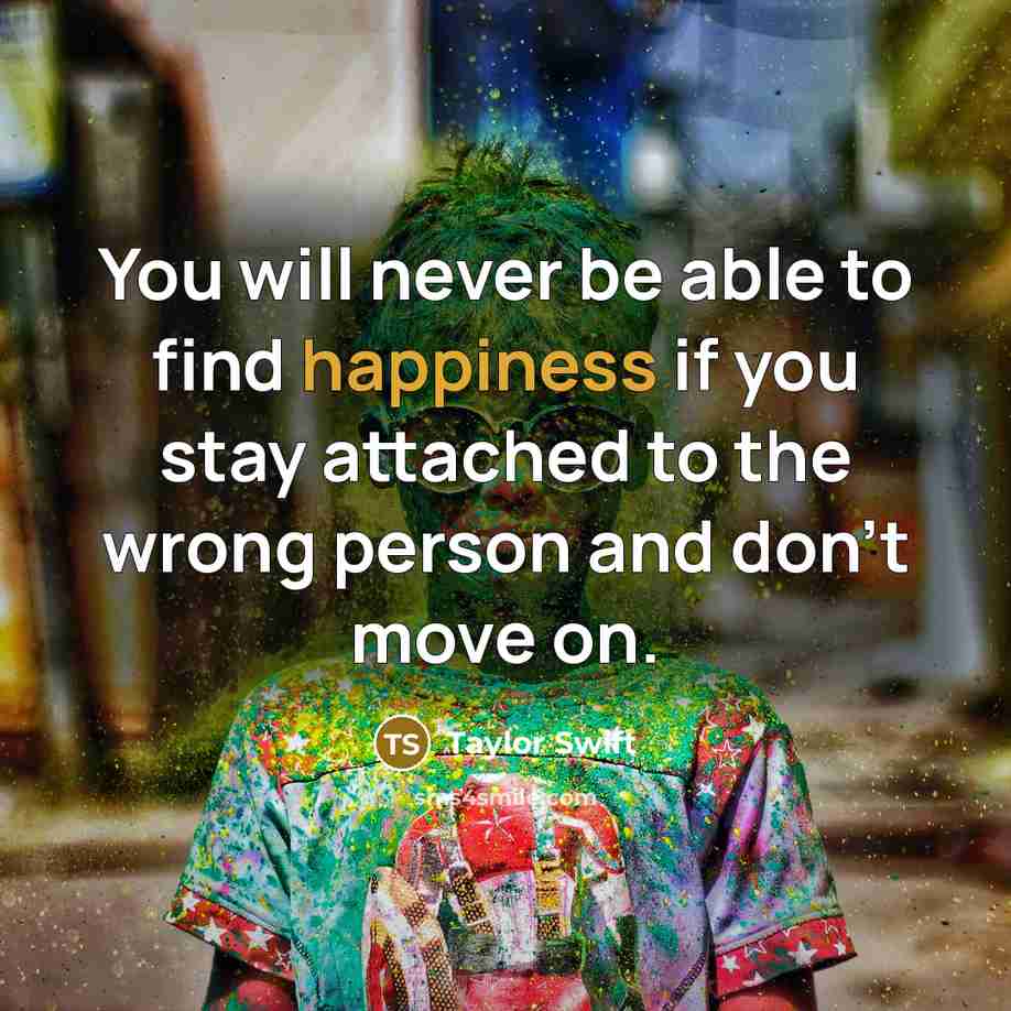 “You will never be able to find happiness if you…” quote by Taylor Swift