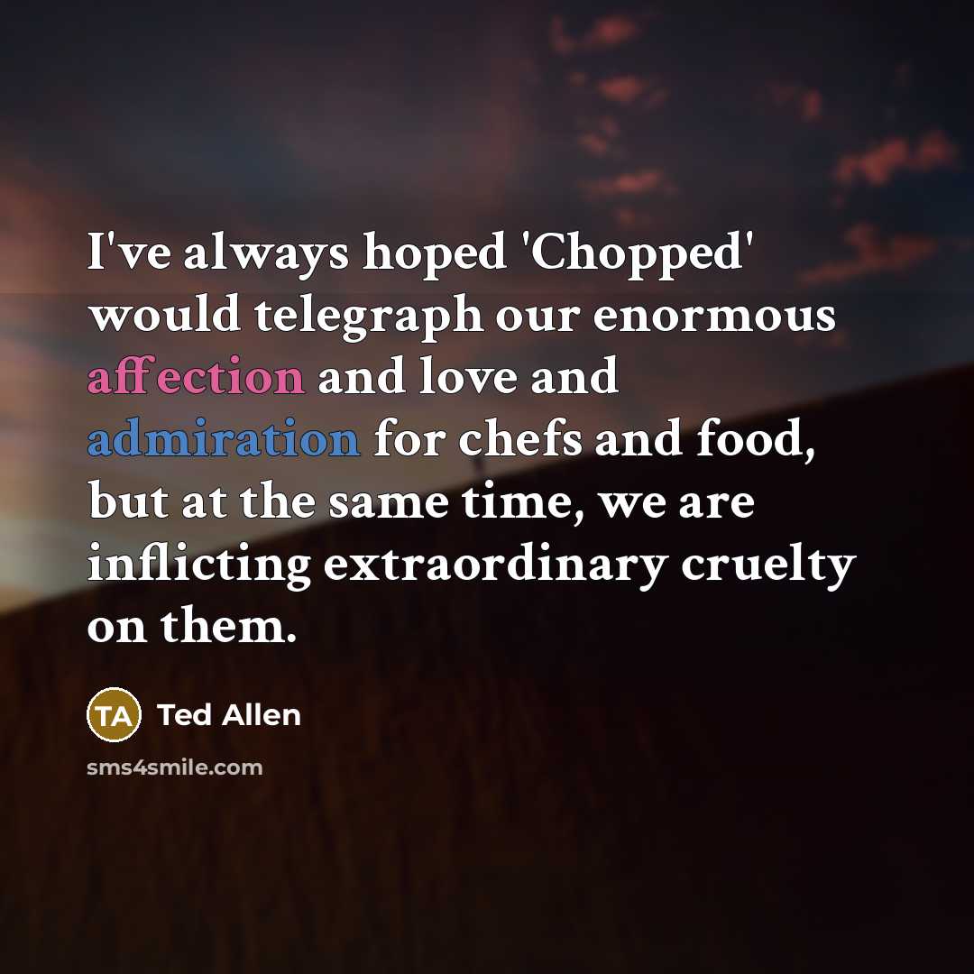 “I've always hoped 'Chopped' would telegraph our enormous affection and…” quote by Ted Allen