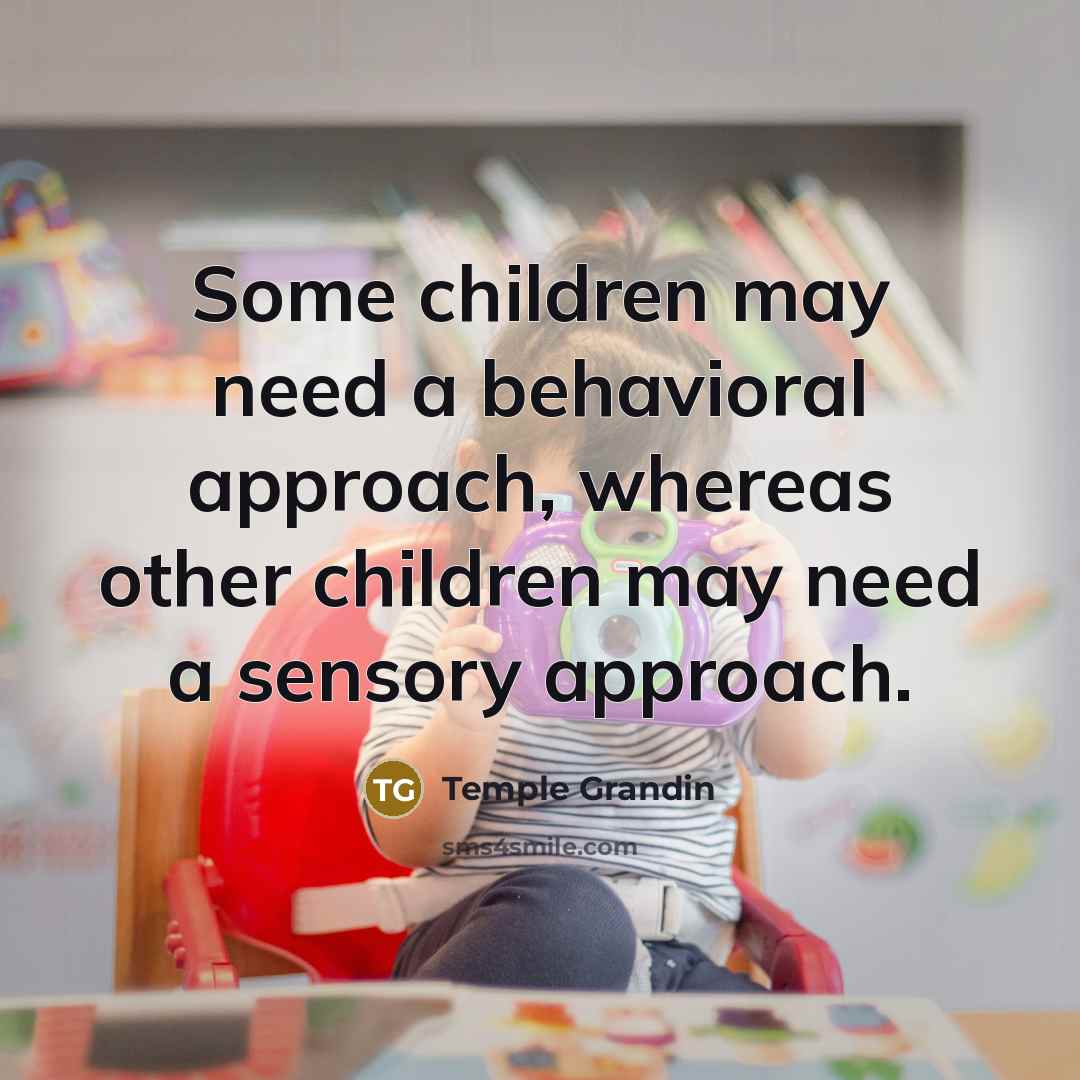 “Some children may need a behavioral approach, whereas other children…” quote by Temple Grandin