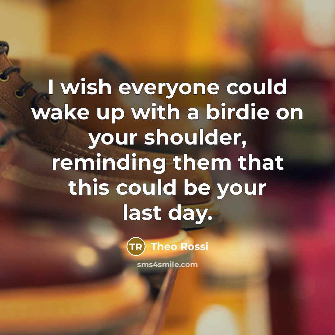 “I wish everyone could wake up with a birdie on…” quote by Theo Rossi
