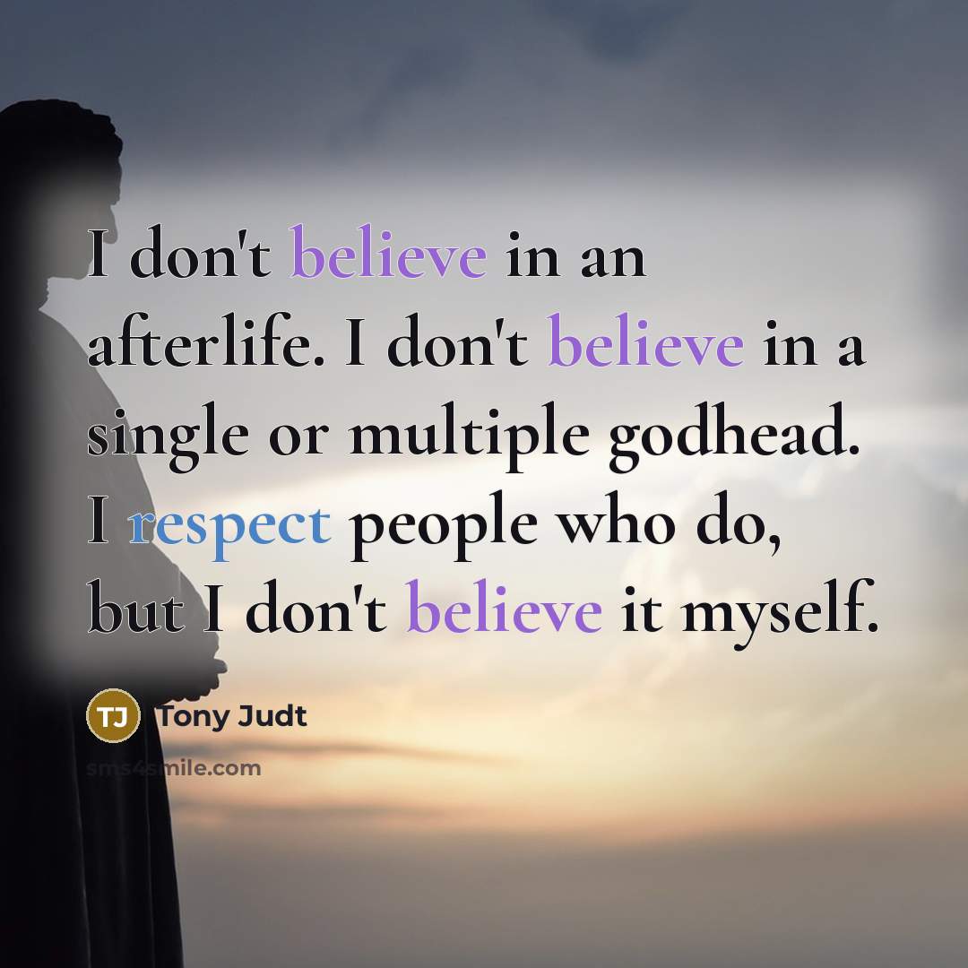 “I don't believe in an afterlife. I don't believe in…” quote by Tony Judt