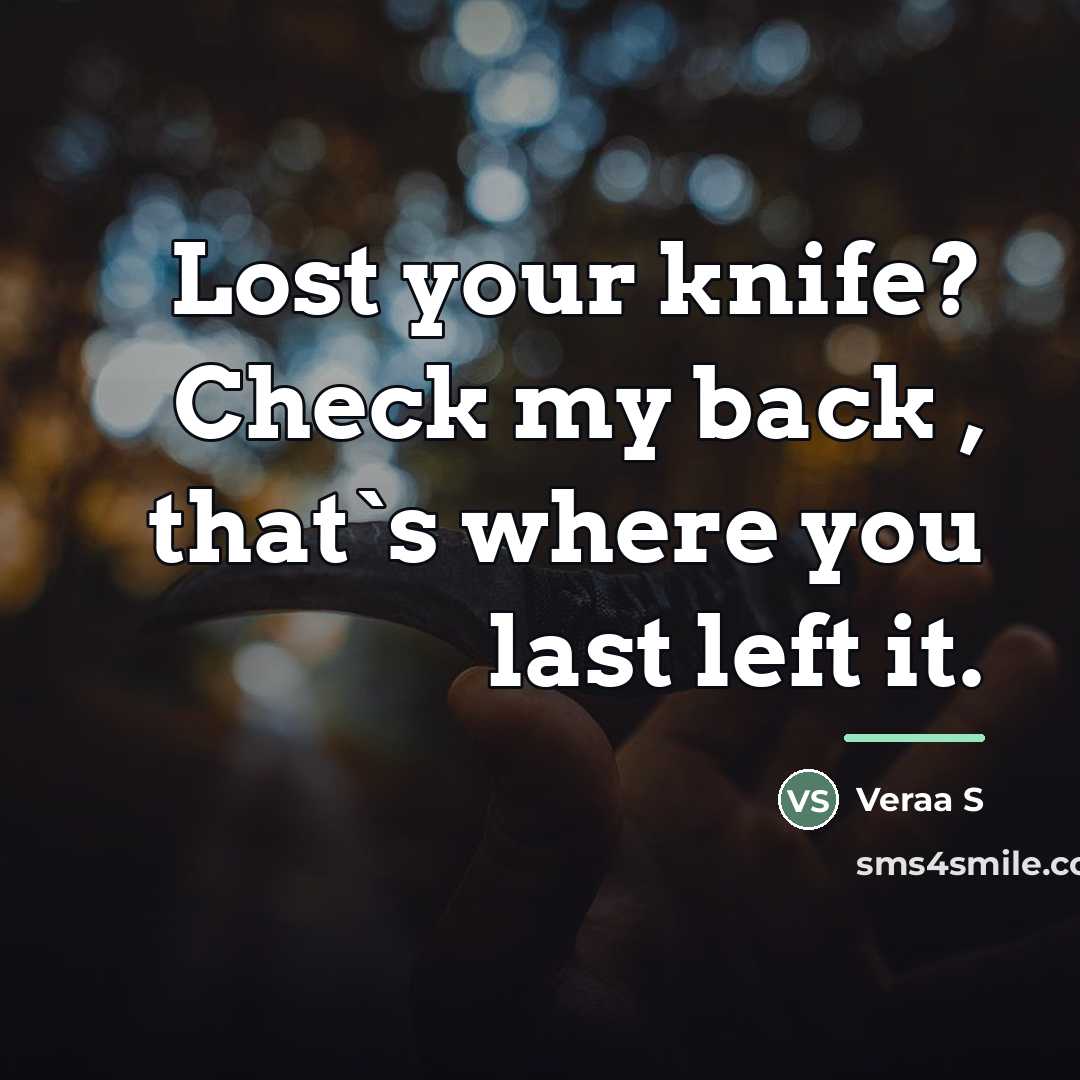 “Lost your knife? Check my back , that`s where you…” quote by Veraa S