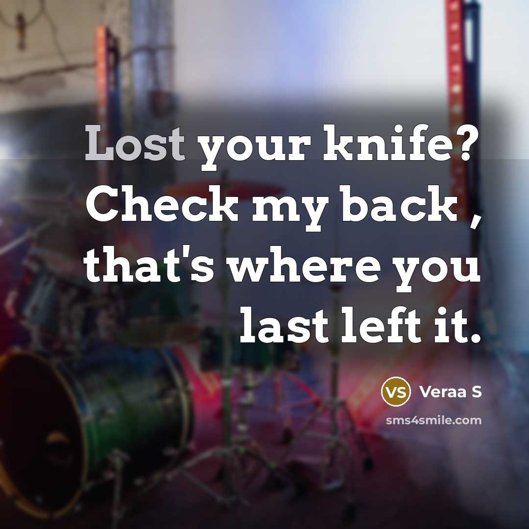 “Lost your knife? Check my back , that's where you last left it.” quote by Veraa S