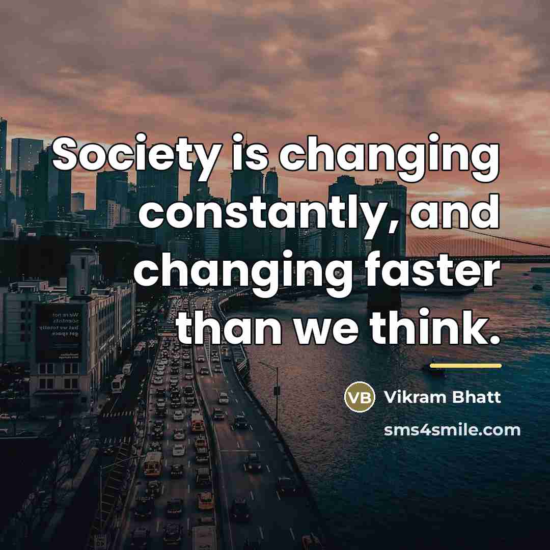 “Society is changing constantly, and changing faster than we think.…” quote by Vikram Bhatt