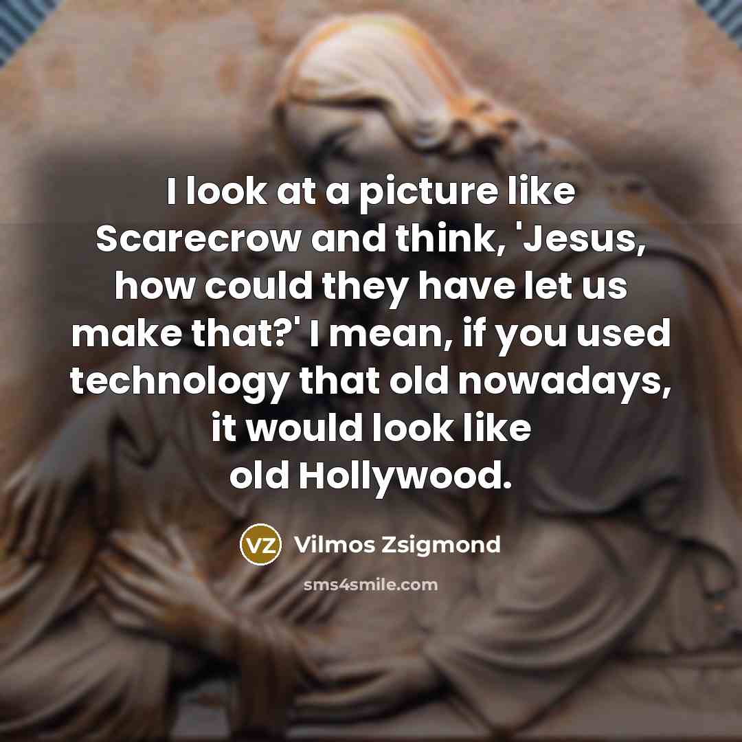 “I look at a picture like Scarecrow and think, 'Jesus,…” quote by Vilmos Zsigmond
