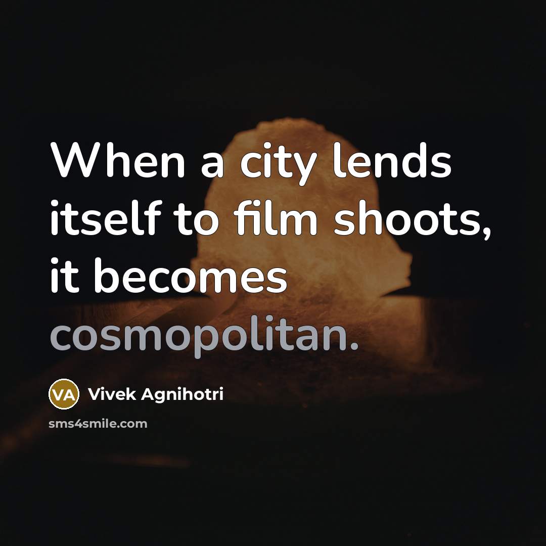 “When a city lends itself to film shoots, it becomes…” quote by Vivek Agnihotri