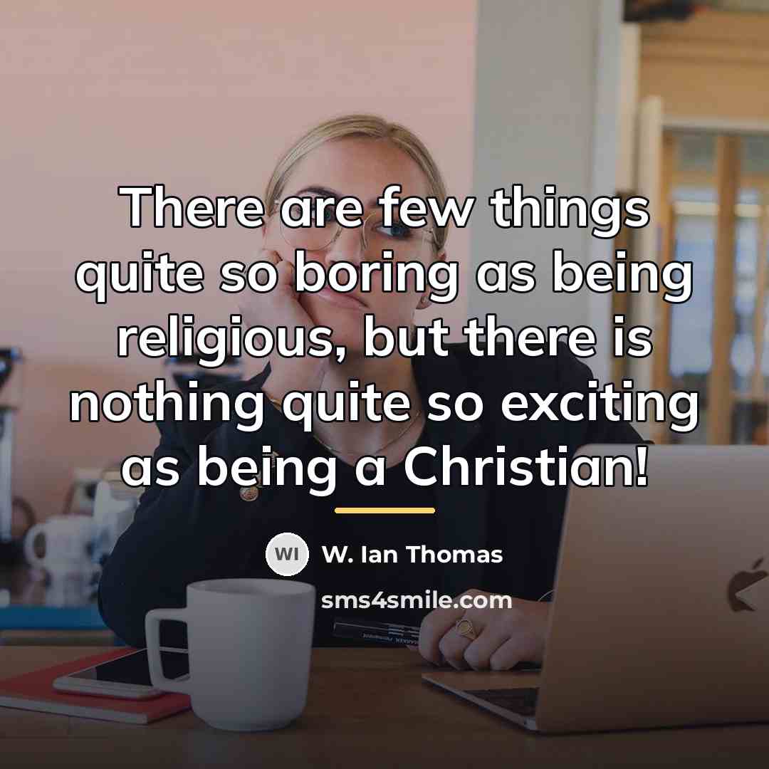 “There are few things quite so boring as being religious,…” quote by W. Ian Thomas