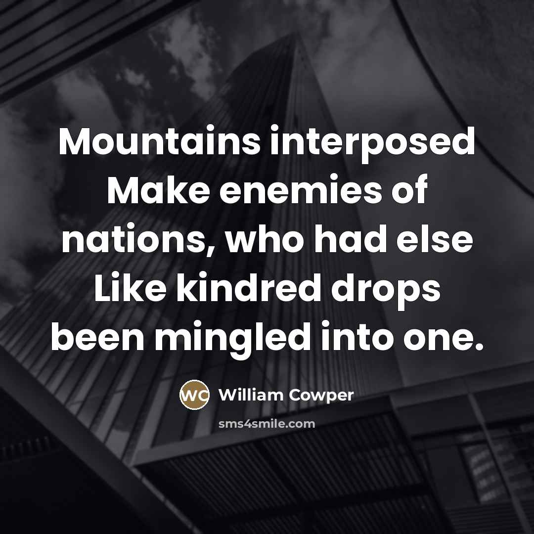 “Mountains interposed Make enemies of nations, who had else Like…” quote by William Cowper