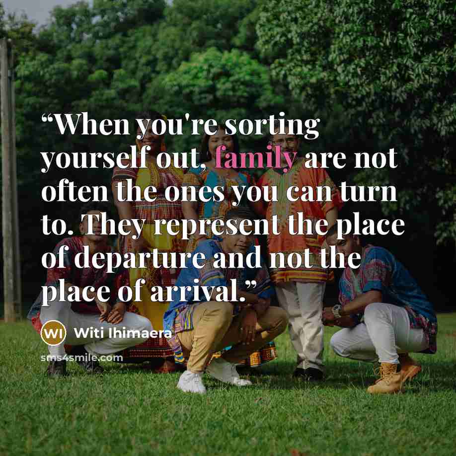 “When you're sorting yourself out, family are not often the ones you can turn to. They represent the place of departure and not the place of arrival.” quote by Witi Ihimaera