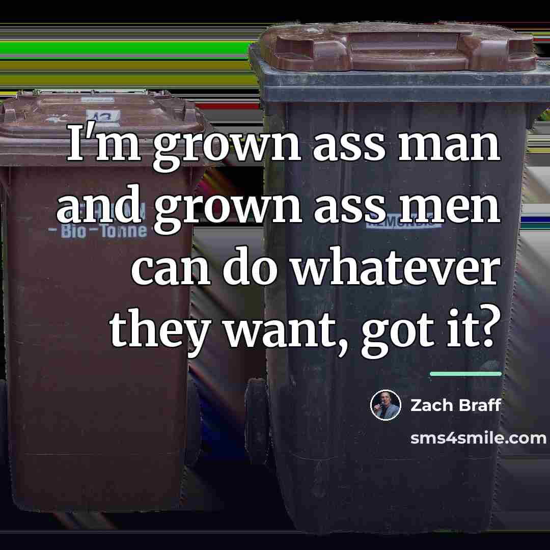 “I'm grown ass man and grown ass men can do…” quote by Zach Braff
