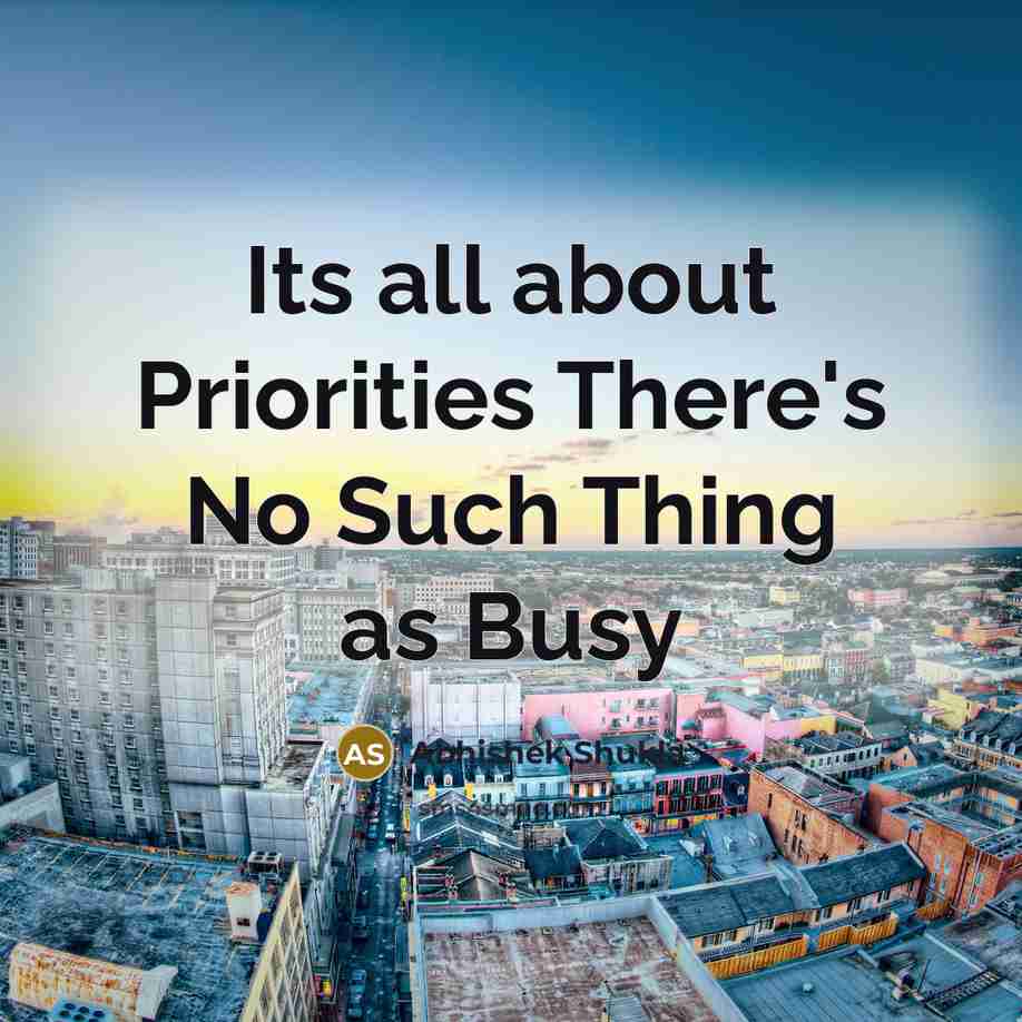 “Its all about Priorities There's No Such Thing as Busy…” quote by Abhishek Shukla