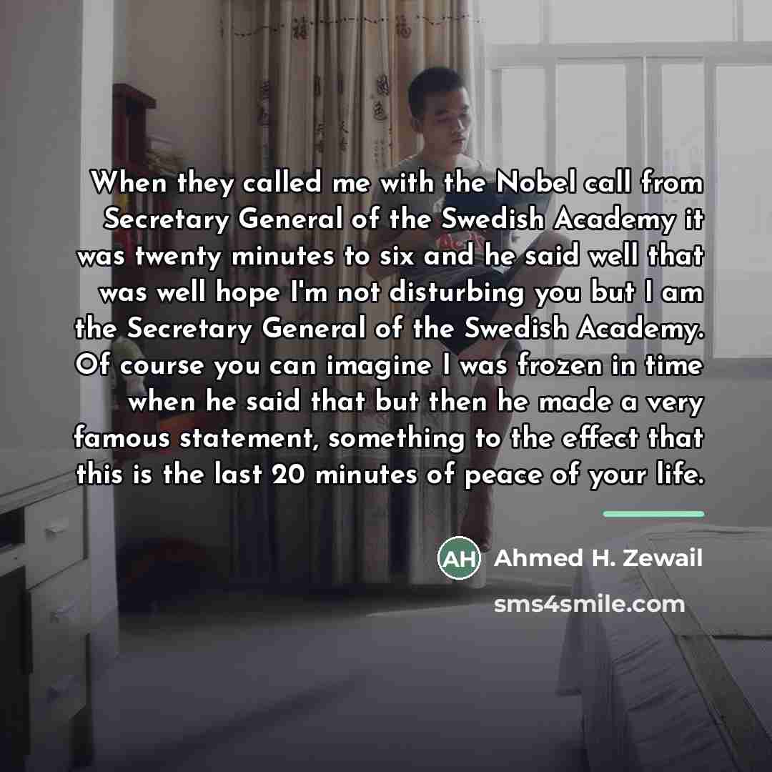 “When they called me with the Nobel call from Secretary…” quote by Ahmed H. Zewail
