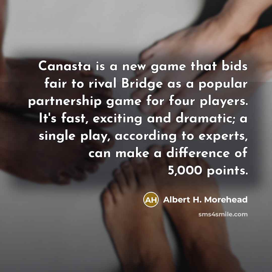 “Canasta is a new game that bids fair to rival…” quote by Albert H. Morehead