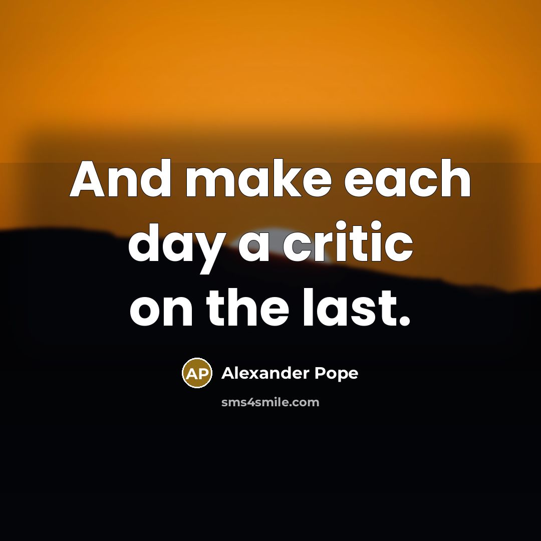 “And make each day a critic on the last.…” quote by Alexander Pope