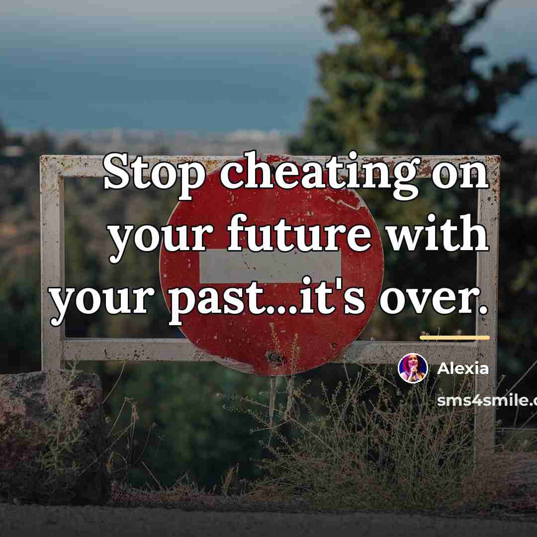 “Stop cheating on your future with your past...it's over.…” quote by Alexia
