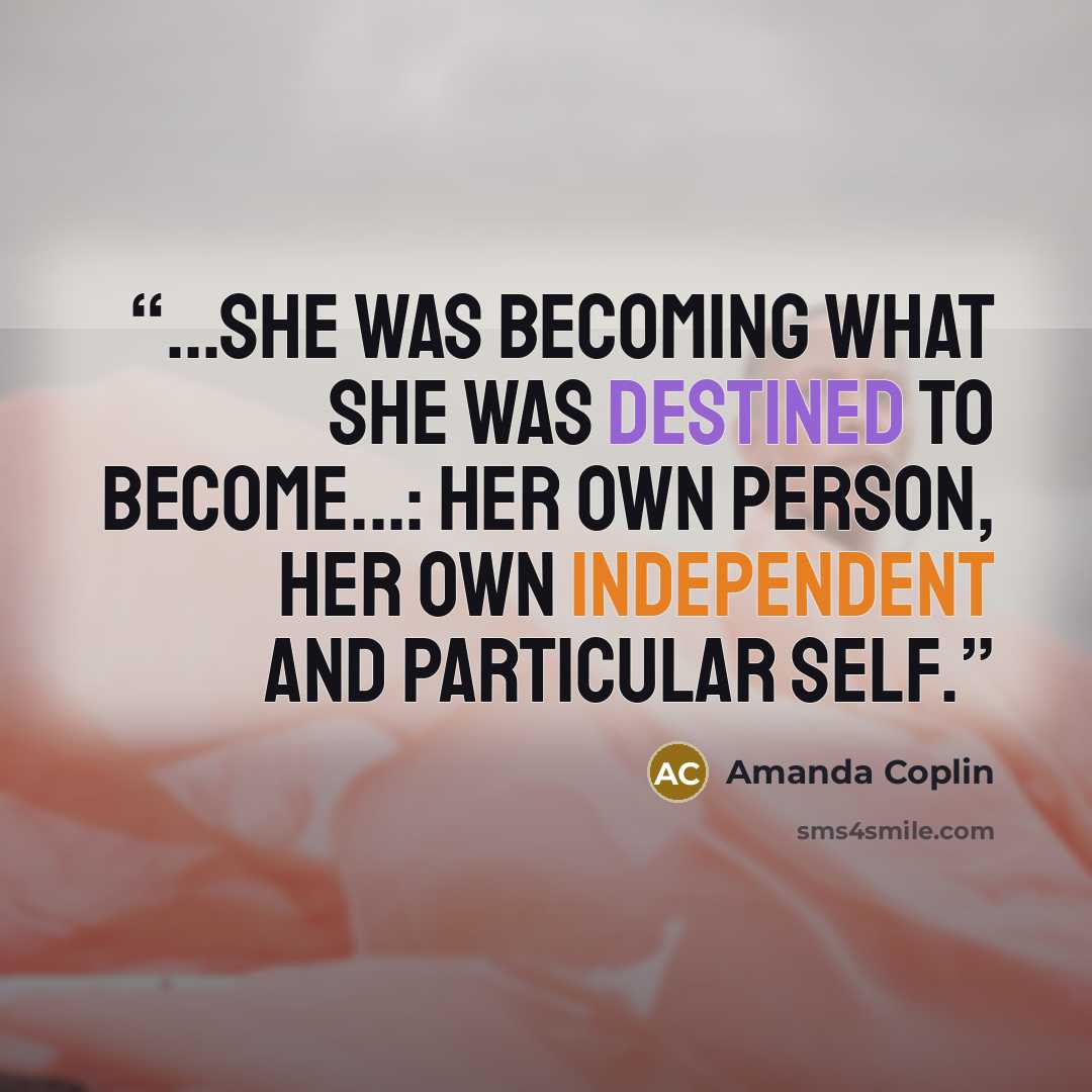 “...She was becoming what she was destined to become...: her own person, her own independent and particular self.” quote by Amanda Coplin
