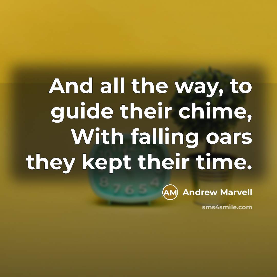 “And all the way, to guide their chime, With falling…” quote by Andrew Marvell