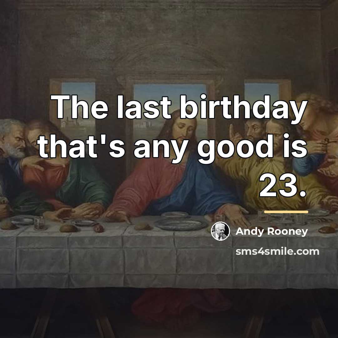 “The last birthday that's any good is 23.…” quote by Andy Rooney