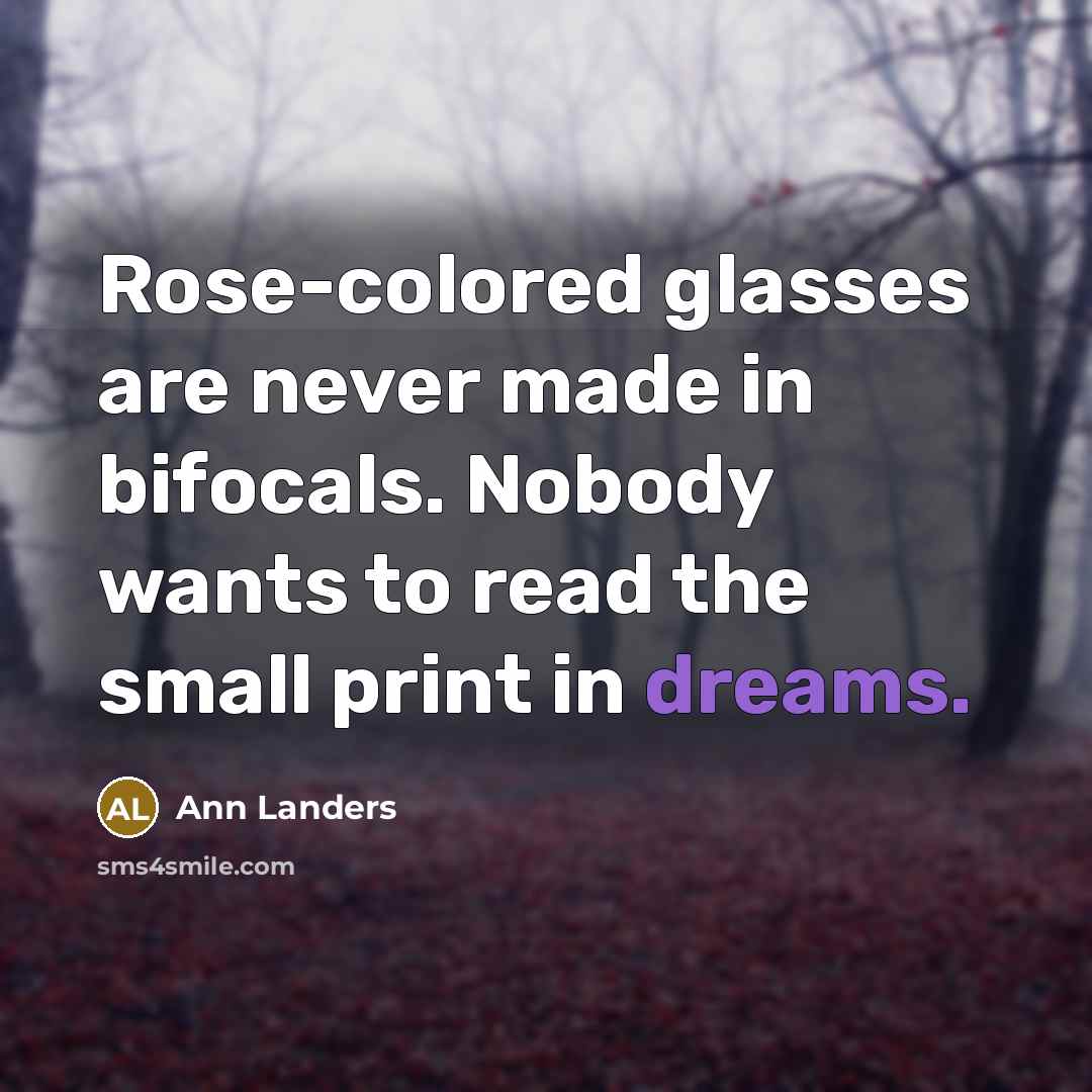 “Rose-colored glasses are never made in bifocals. Nobody wants to…” quote by Ann Landers