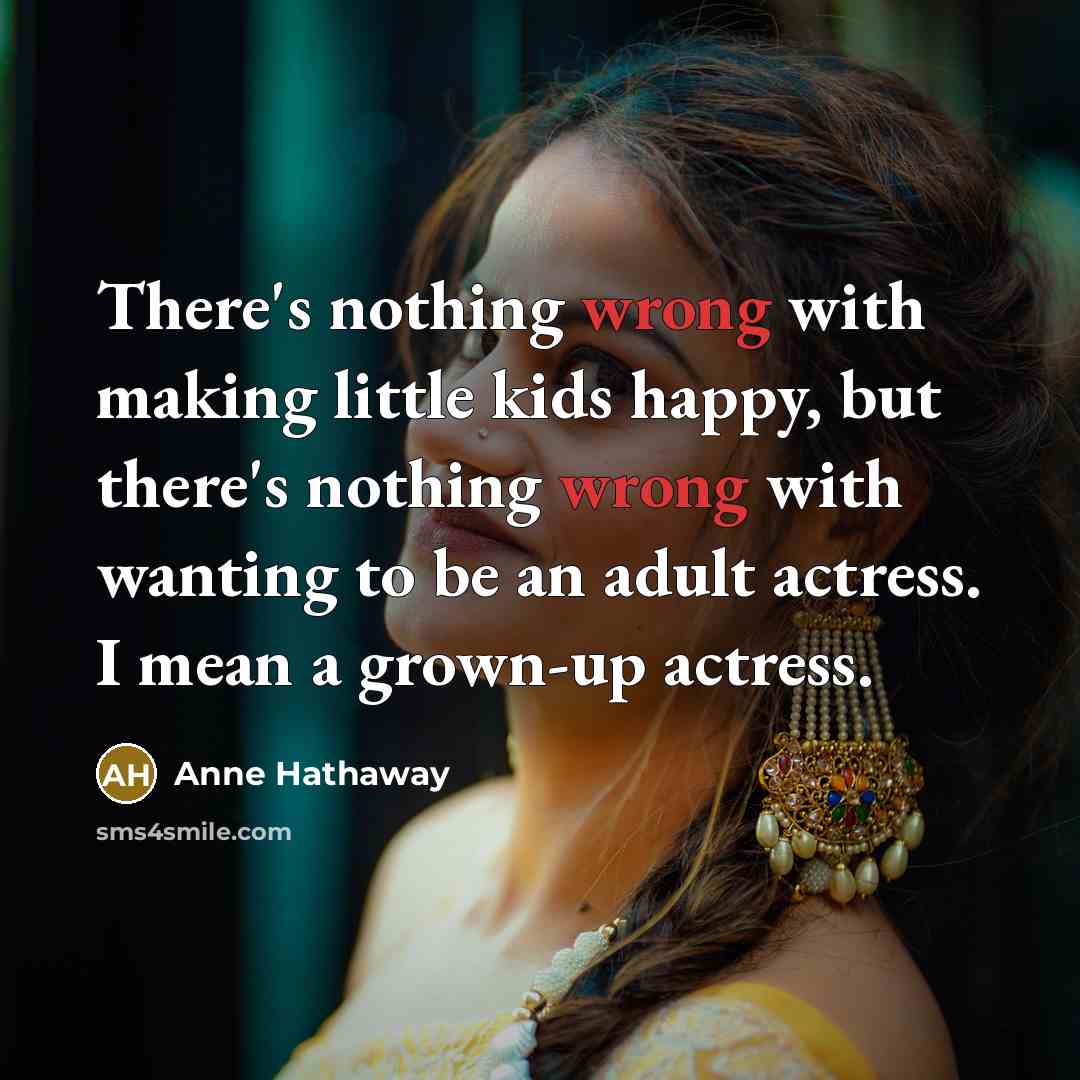 “There's nothing wrong with making little kids happy, but there's…” quote by Anne Hathaway