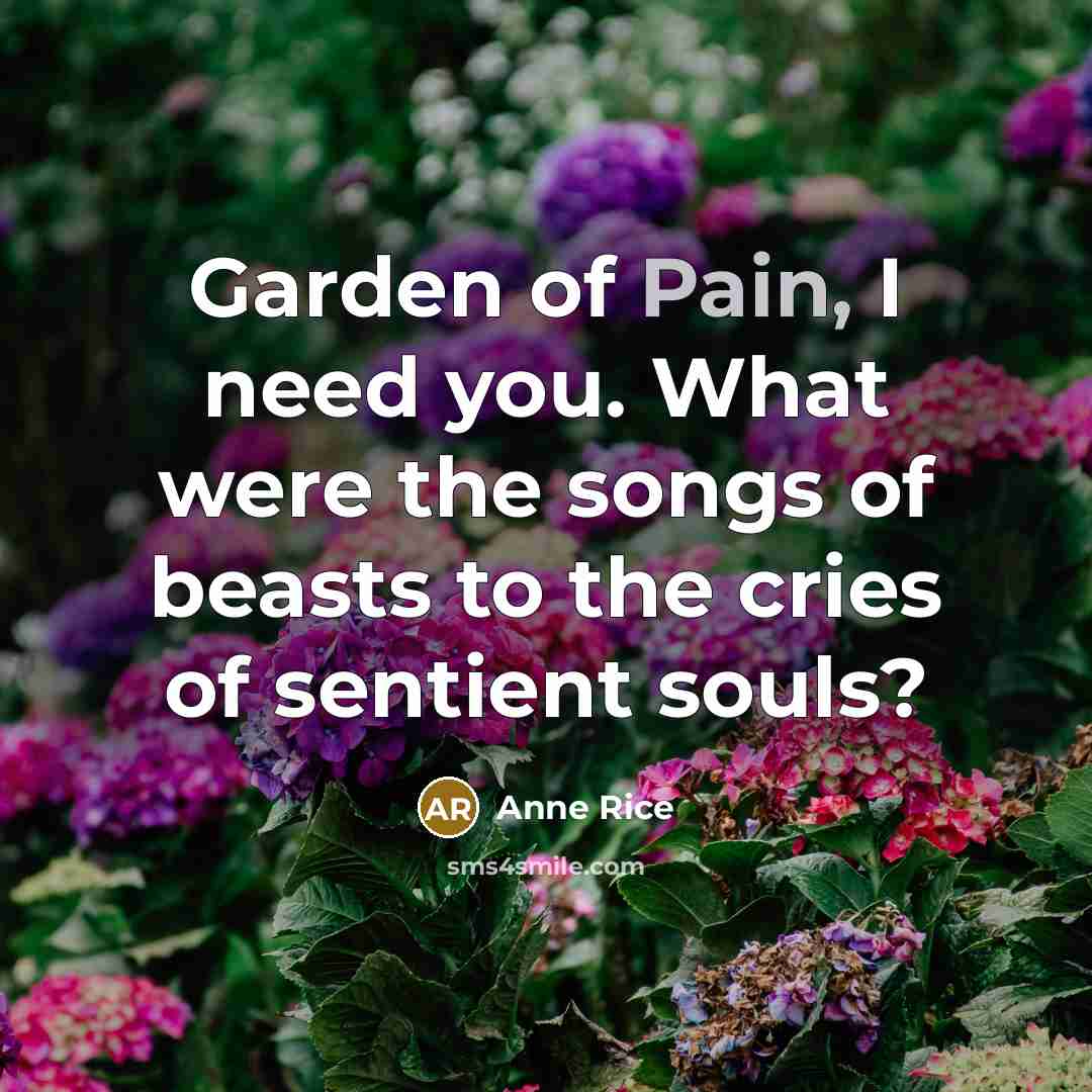 “Garden of Pain, I need you. What were the songs…” quote by Anne Rice