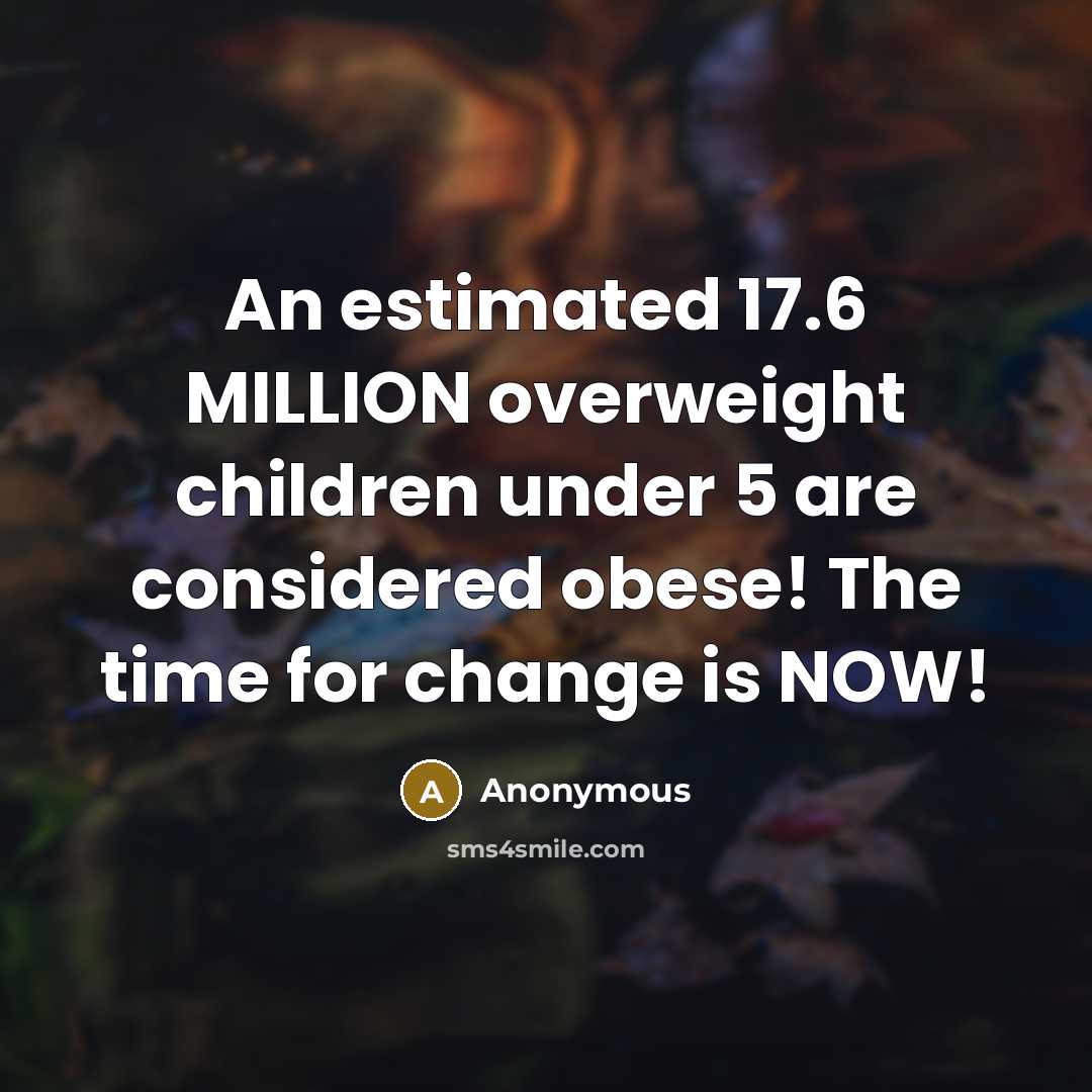 “An estimated 17.6 MILLION overweight children under 5 are considered…” quote by Anonymous
