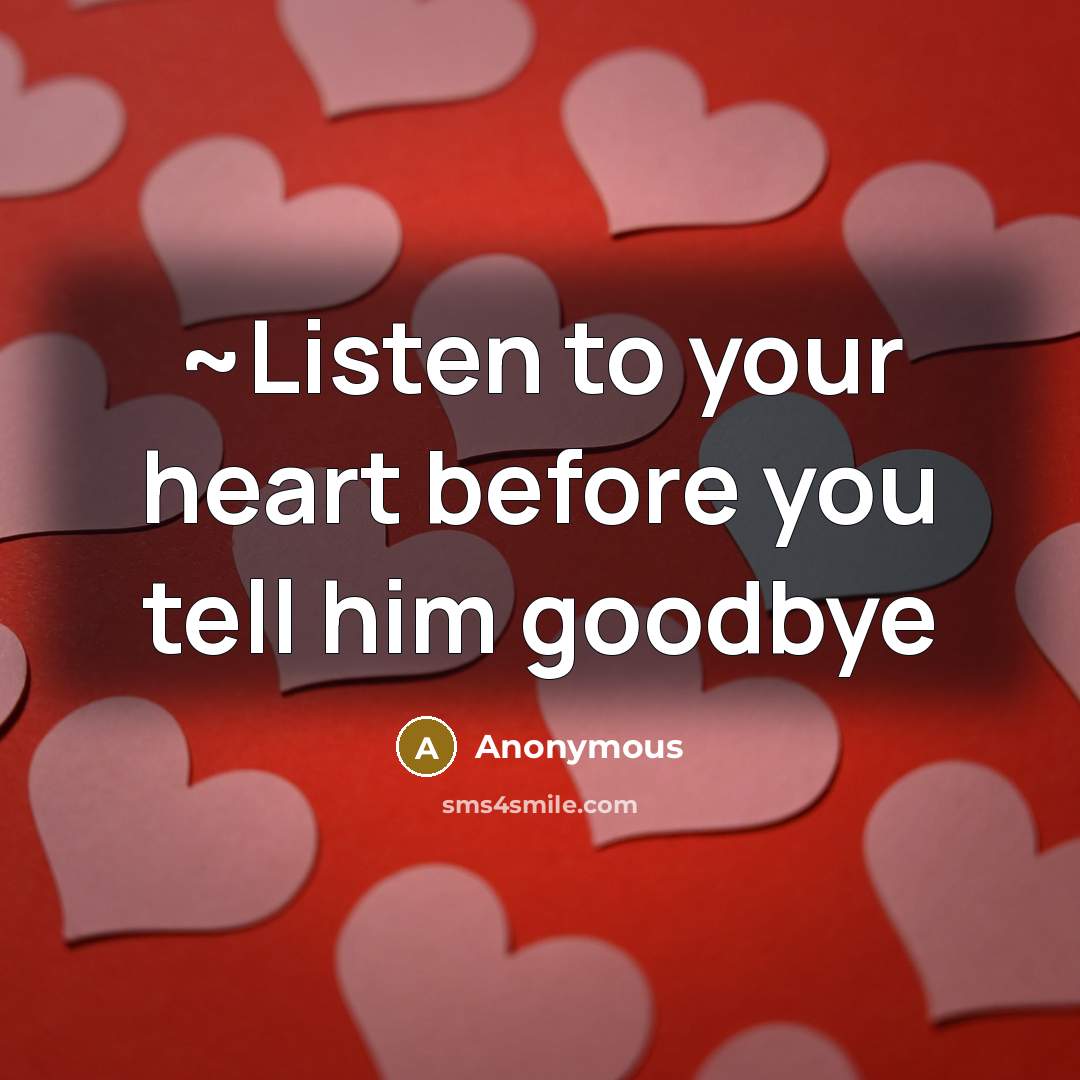 “~Listen to your heart before you tell him goodbye…” quote by Anonymous