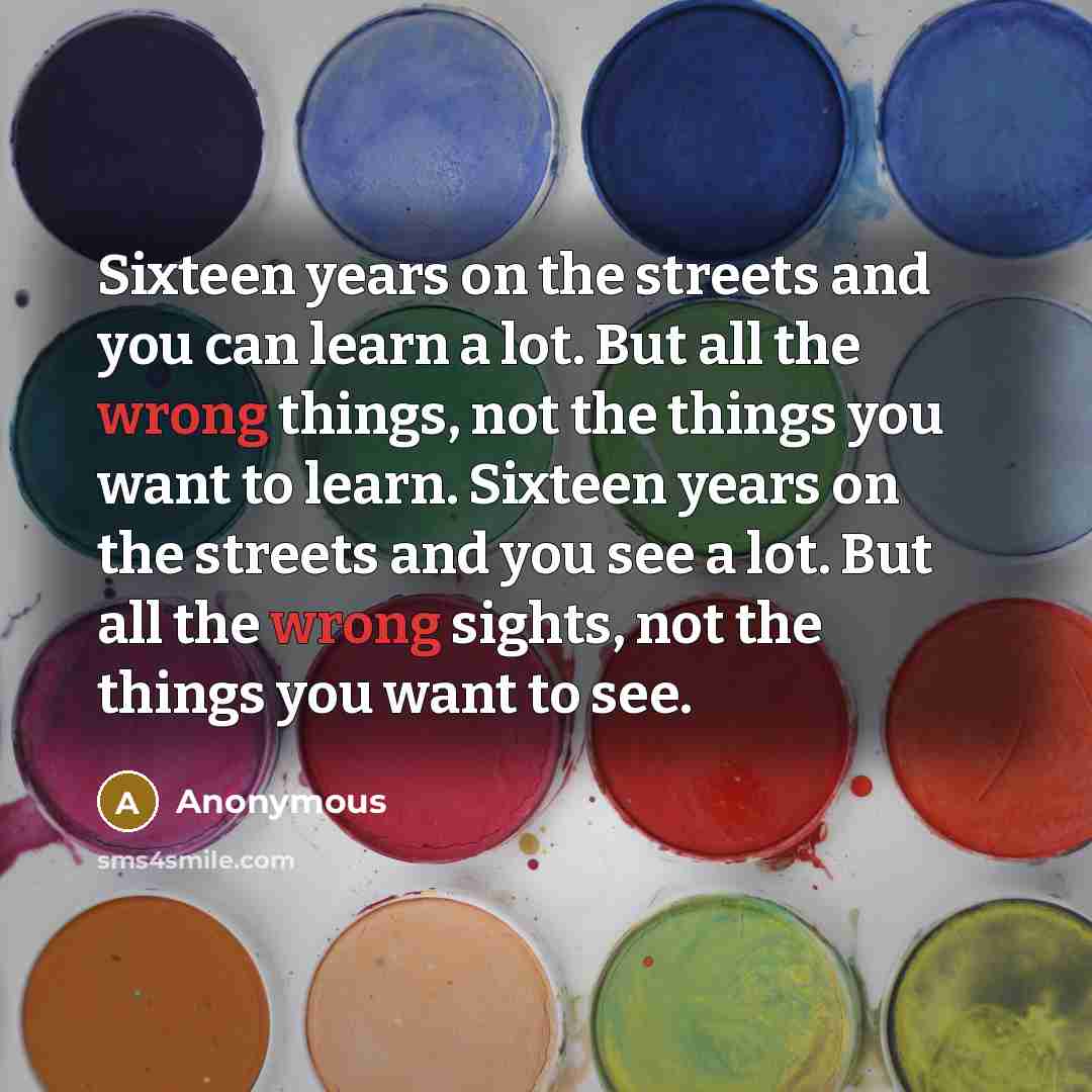 “Sixteen years on the streets and you can learn a…” quote by Anonymous