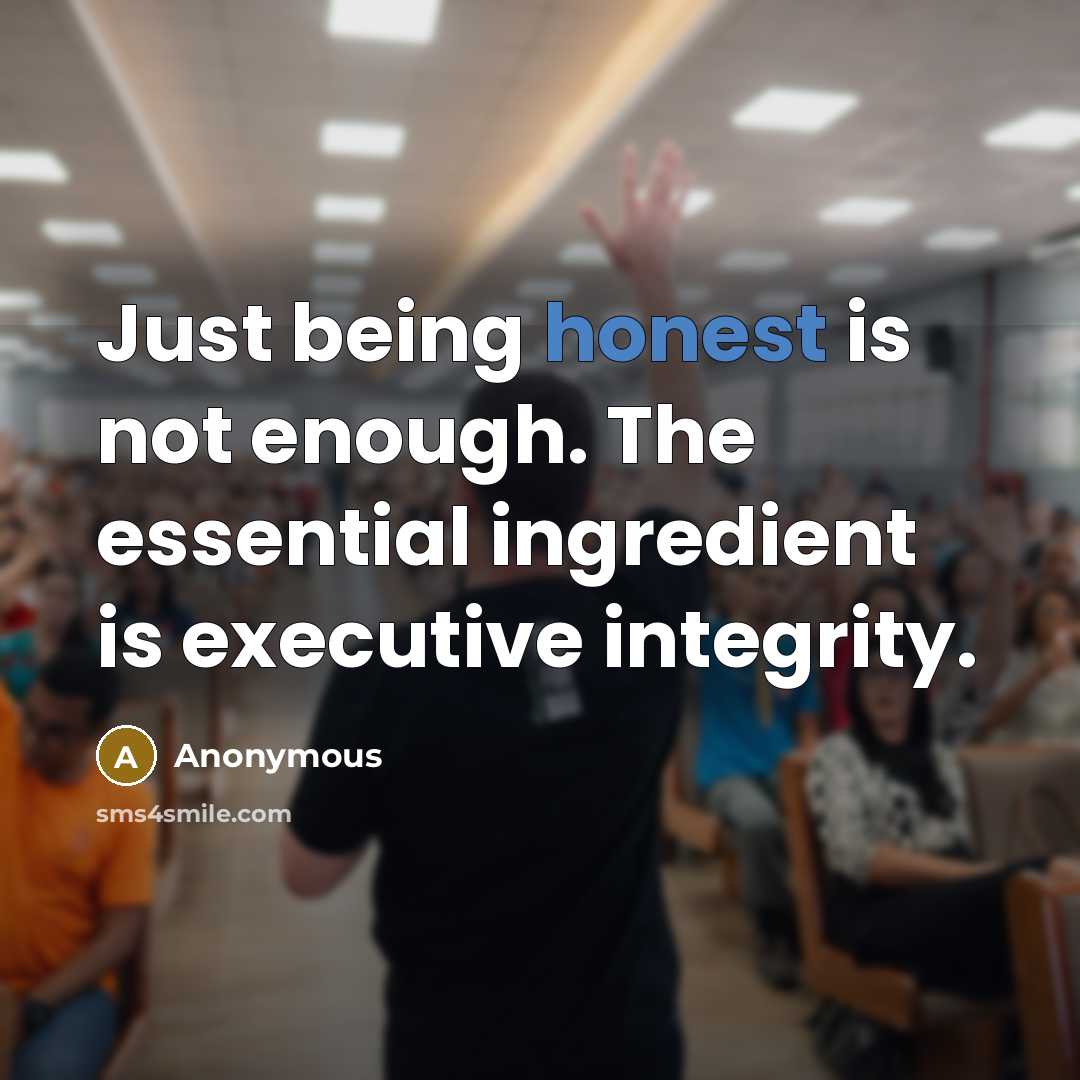 “Just being honest is not enough. The essential ingredient is executive integrity.” quote by Anonymous
