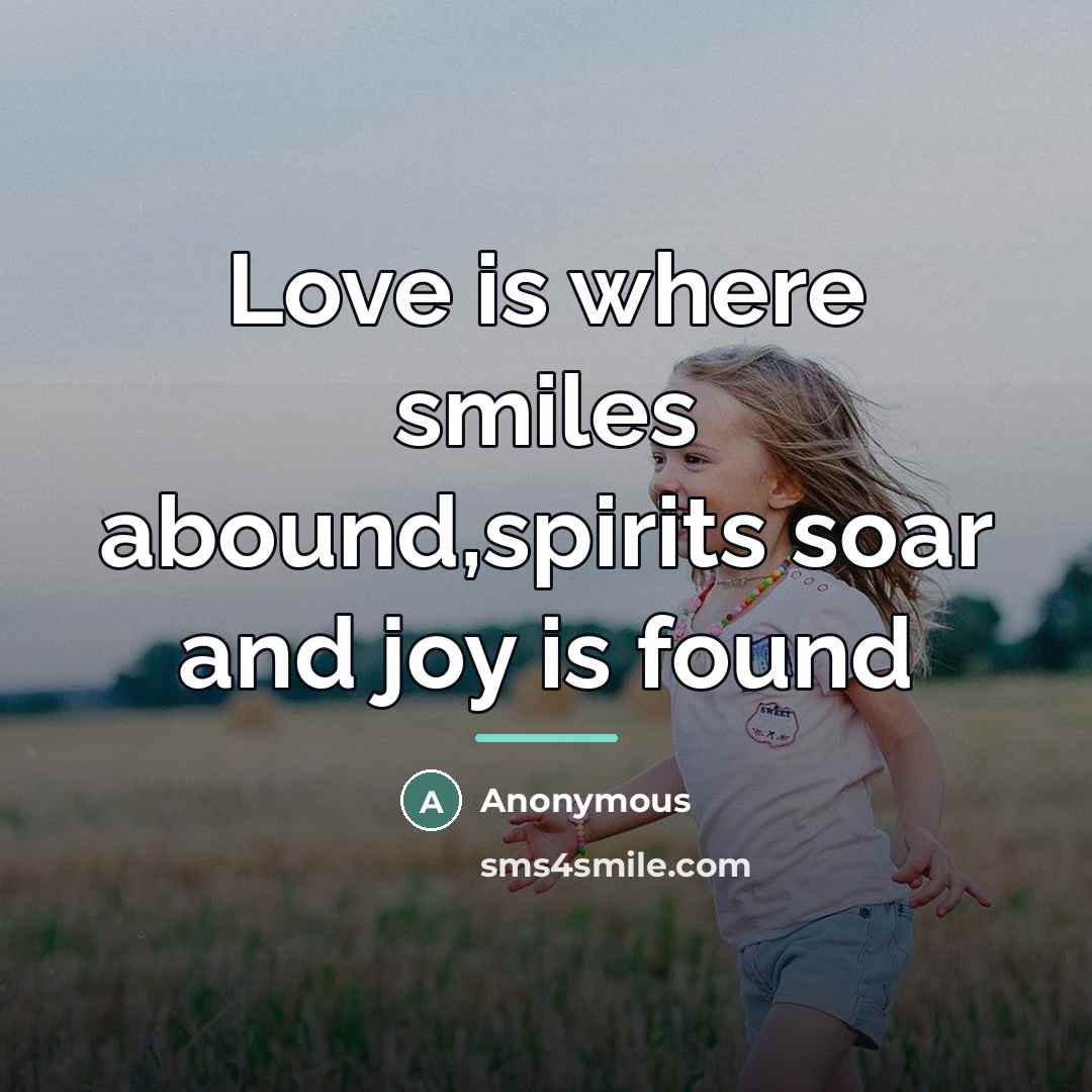 “Love is where smiles abound,spirits soar and joy is found…” quote by Anonymous