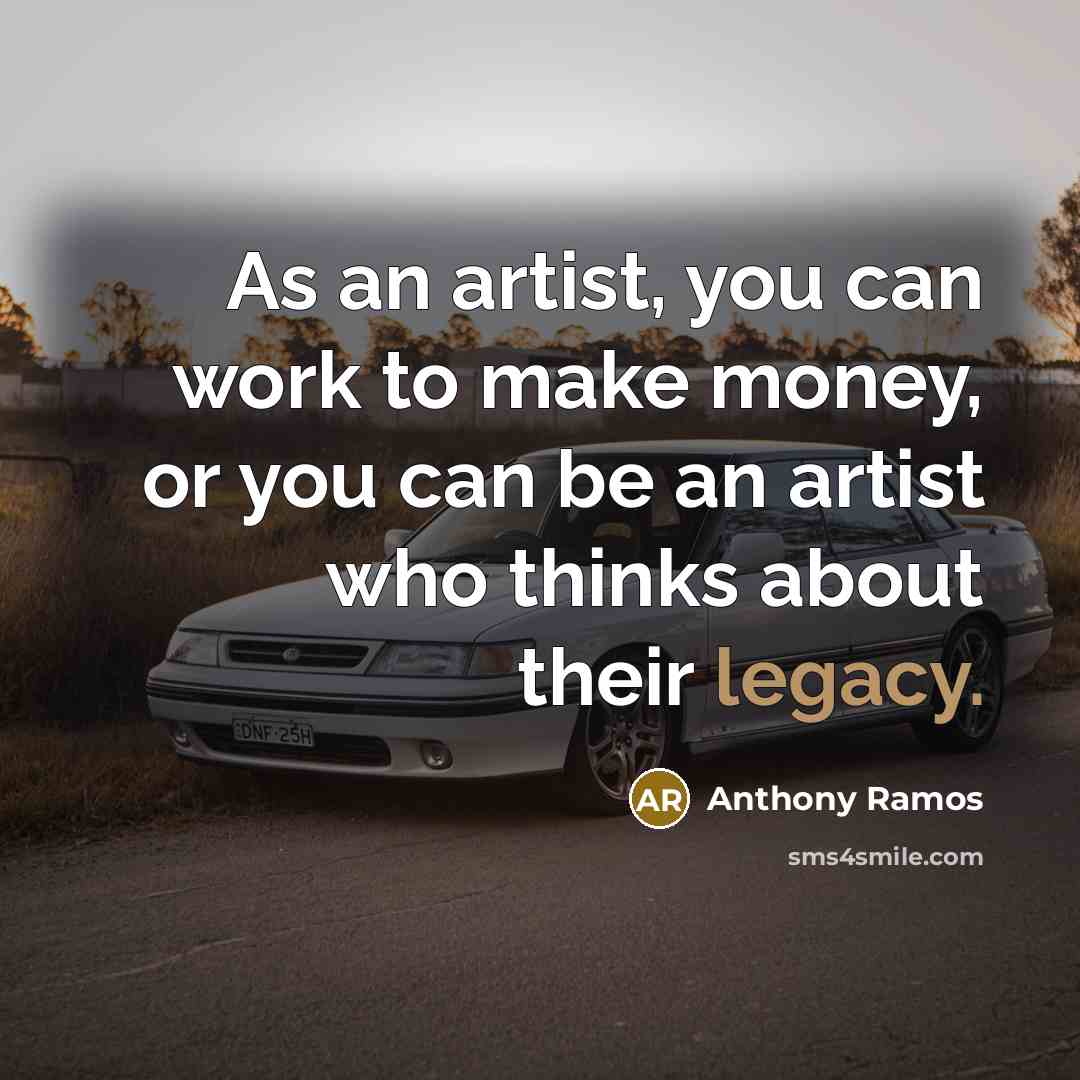 “As an artist, you can work to make money, or…” quote by Anthony Ramos