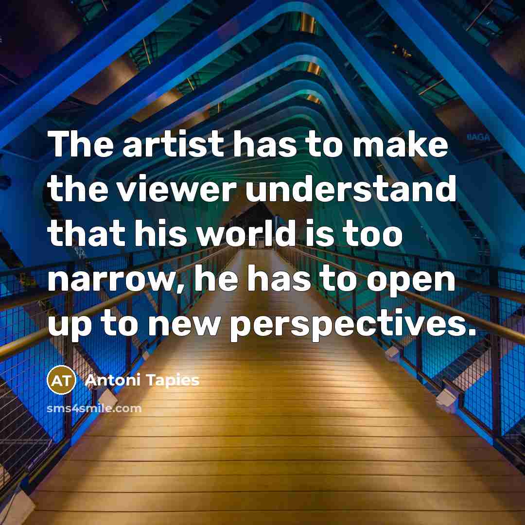 “The artist has to make the viewer understand that his…” quote by Antoni Tapies
