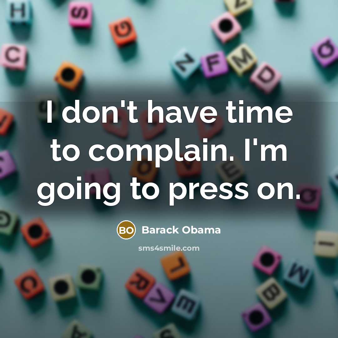 “I don't have time to complain. I'm going to press…” quote by Barack Obama