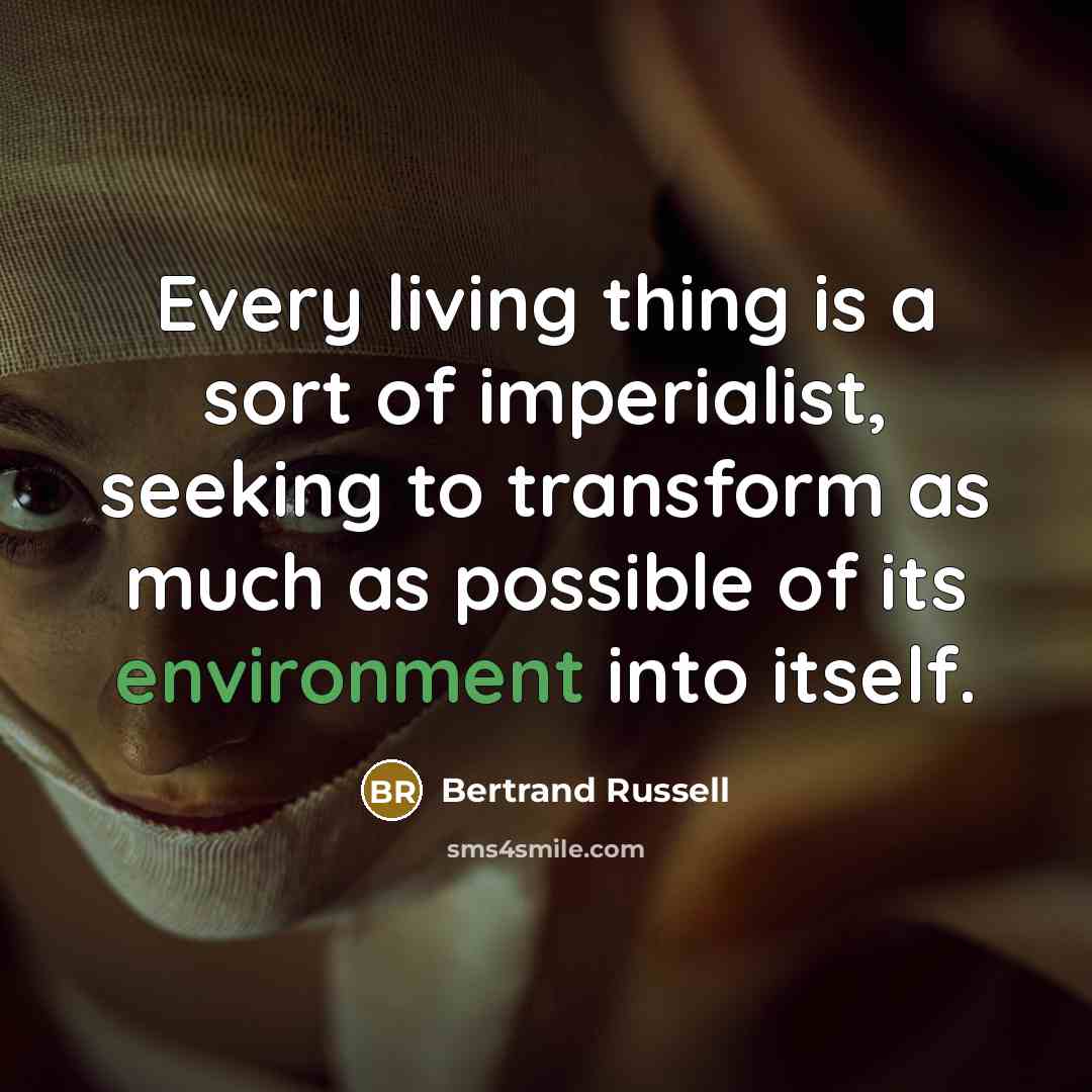 “Every living thing is a sort of imperialist, seeking to…” quote by Bertrand Russell