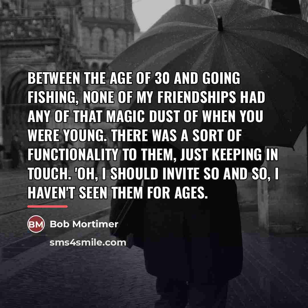 “Between the age of 30 and going fishing, none of…” quote by Bob Mortimer