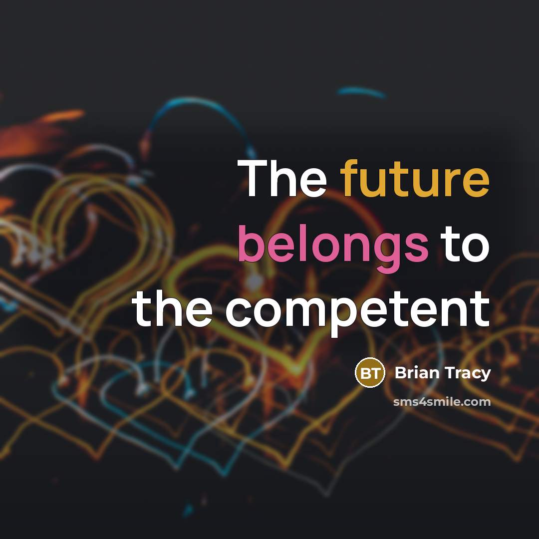 “The future belongs to the competent” quote by Brian Tracy