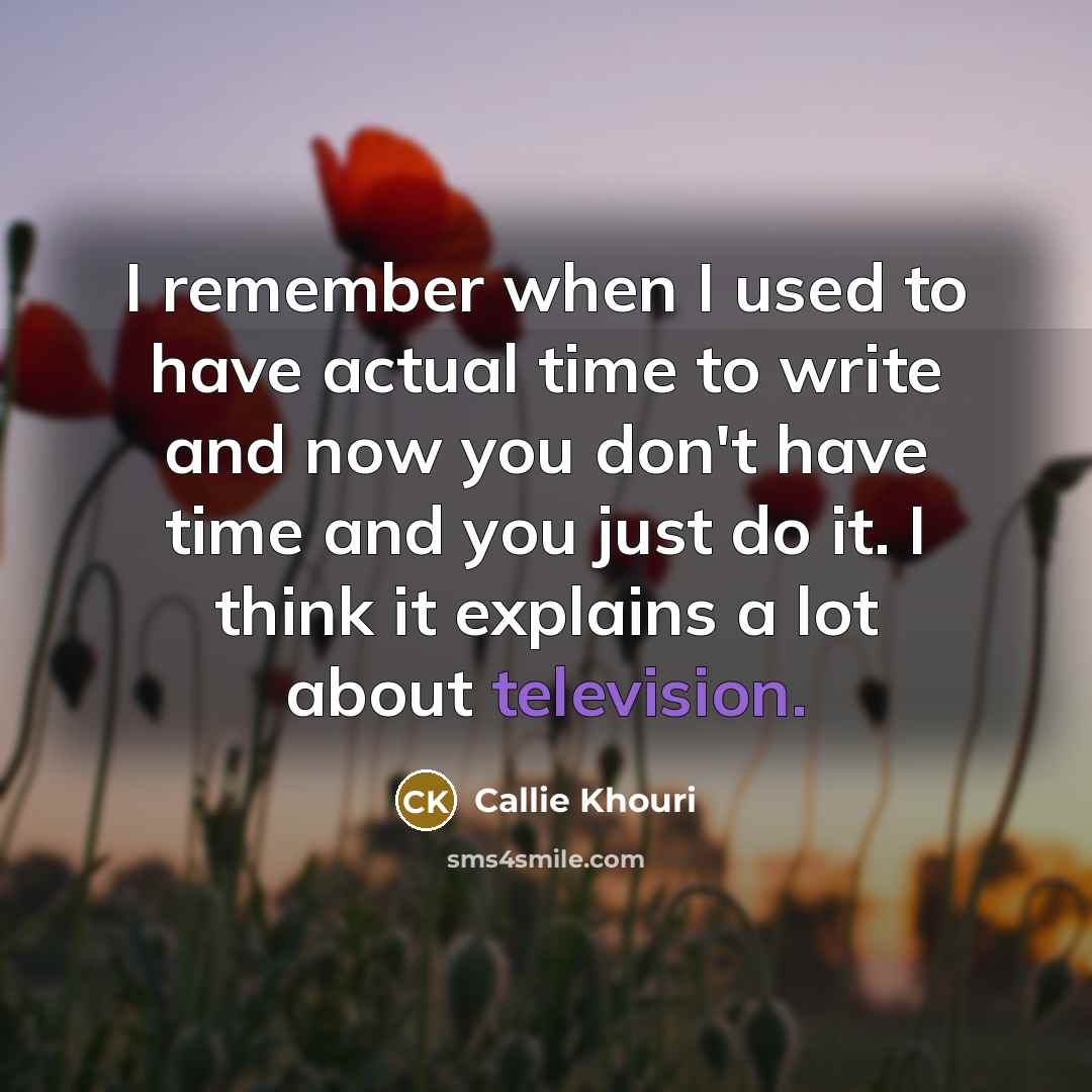 “I remember when I used to have actual time to…” quote by Callie Khouri