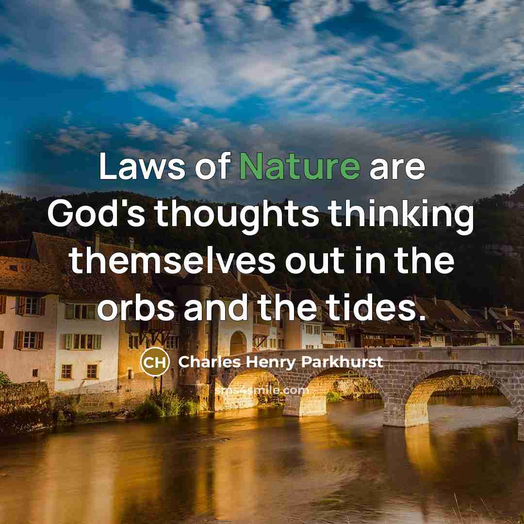 “Laws of Nature are God's thoughts thinking themselves out in…” quote by Charles Henry Parkhurst