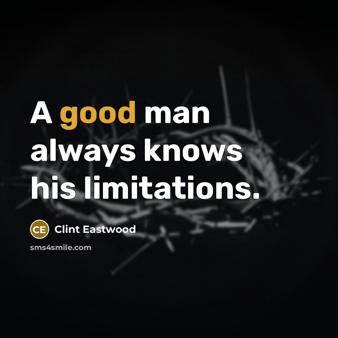 “A good man always knows his limitations.…” quote by Clint Eastwood