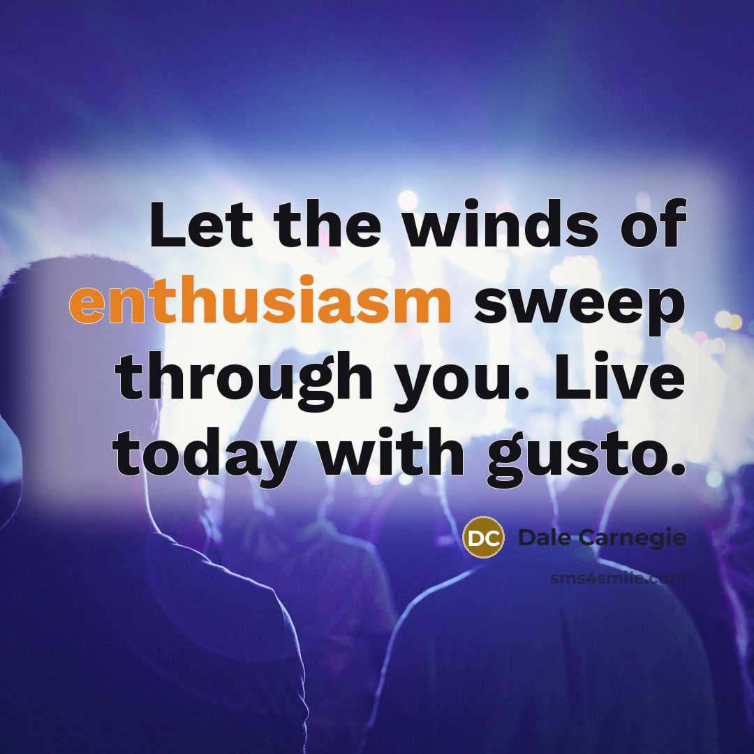 “Let the winds of enthusiasm sweep through you. Live today…” quote by Dale Carnegie