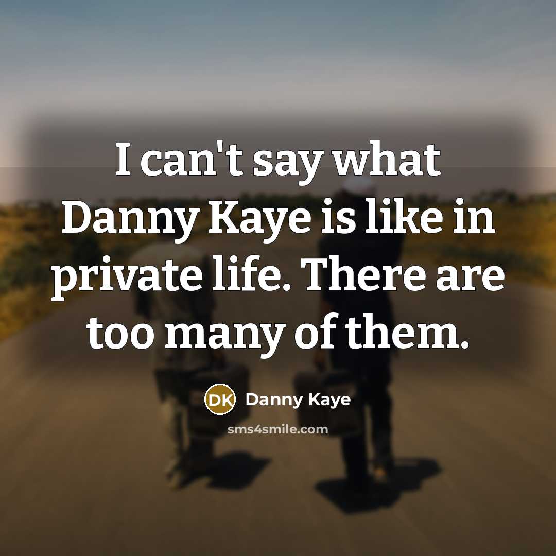 “I can't say what Danny Kaye is like in private…” quote by Danny Kaye