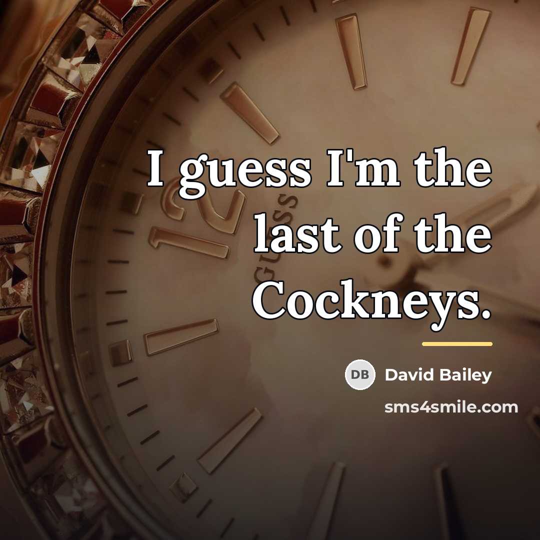 “I guess I'm the last of the Cockneys.…” quote by David Bailey