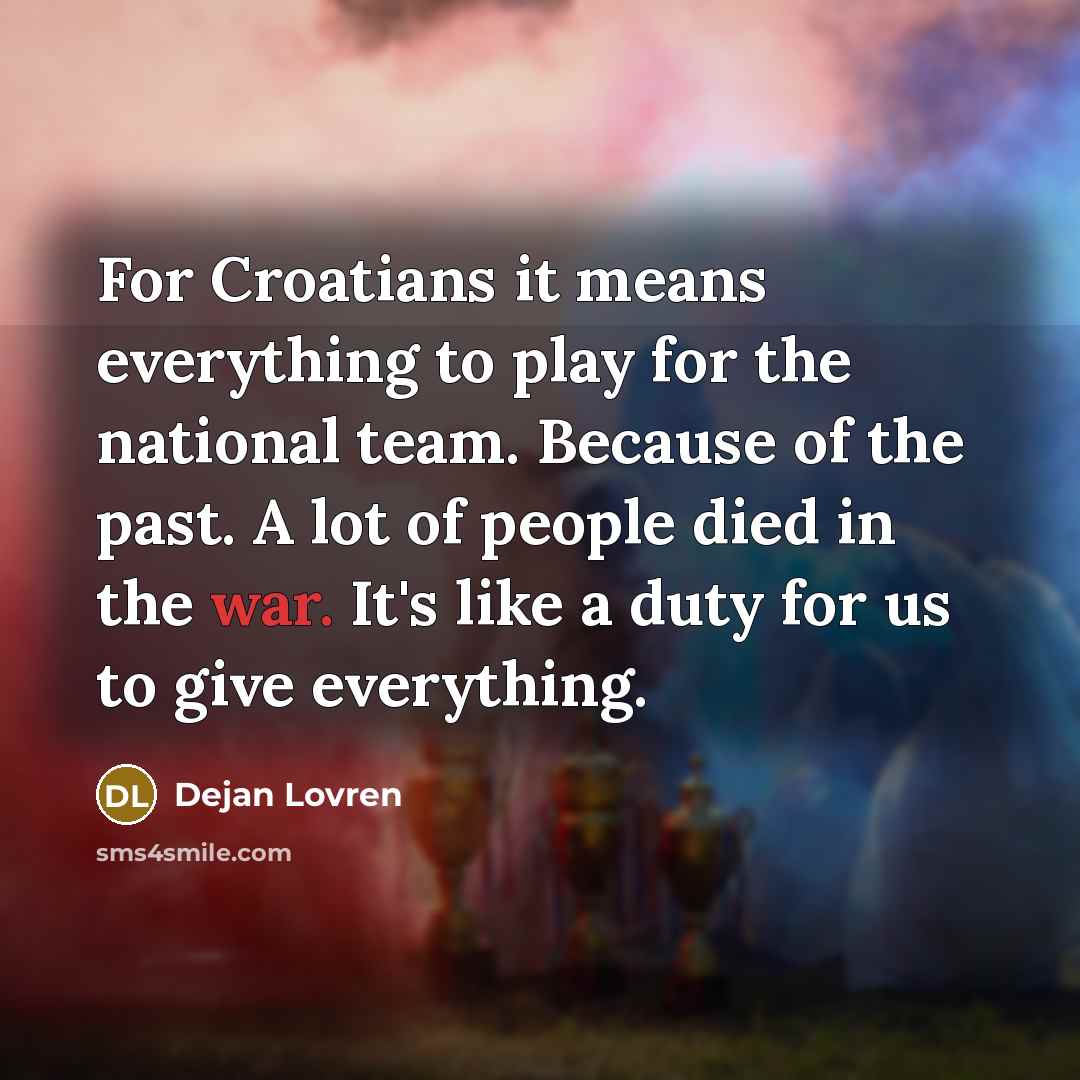 “For Croatians it means everything to play for the national…” quote by Dejan Lovren
