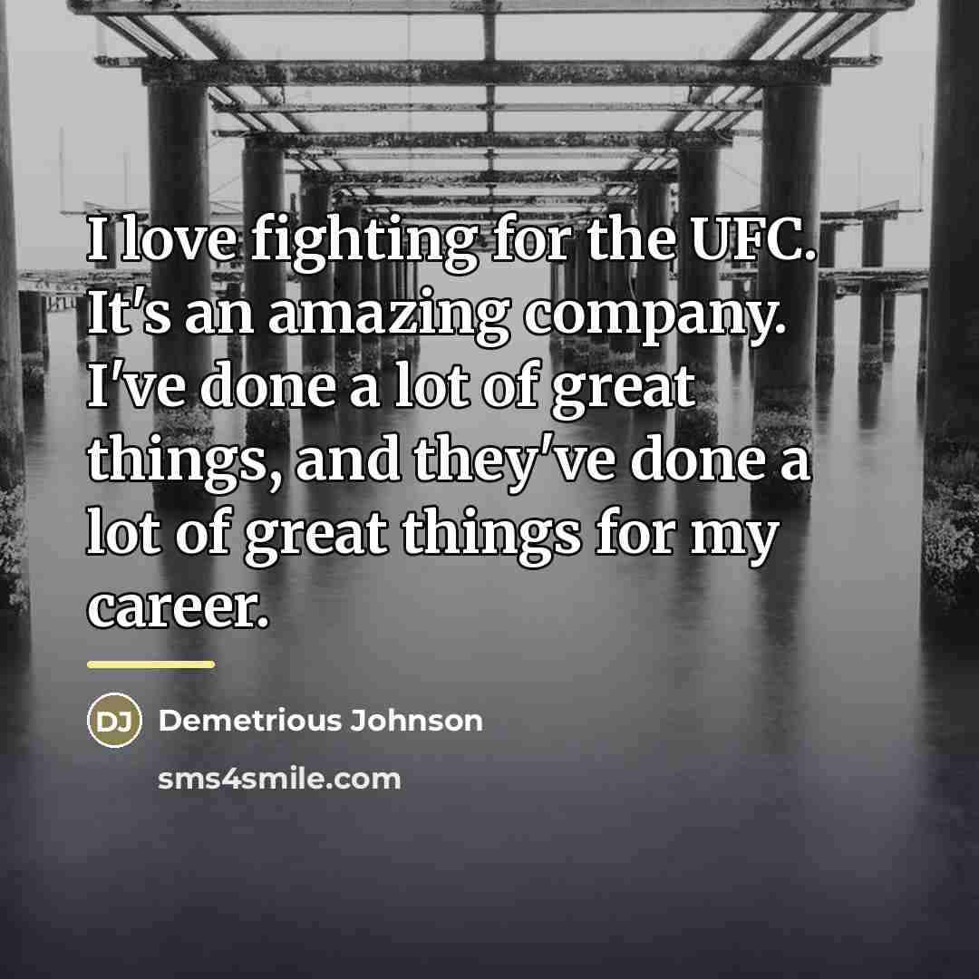 “I love fighting for the UFC. It's an amazing company.…” quote by Demetrious Johnson