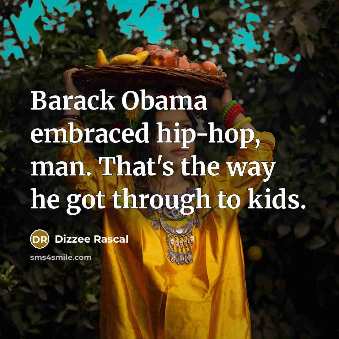 “Barack Obama embraced hip-hop, man. That's the way he got…” quote by Dizzee Rascal