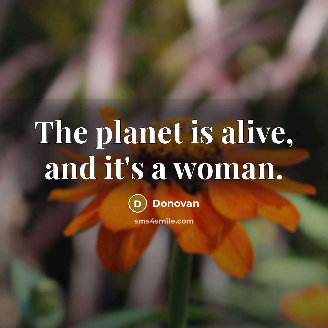“The planet is alive, and it's a woman.…” quote by Donovan