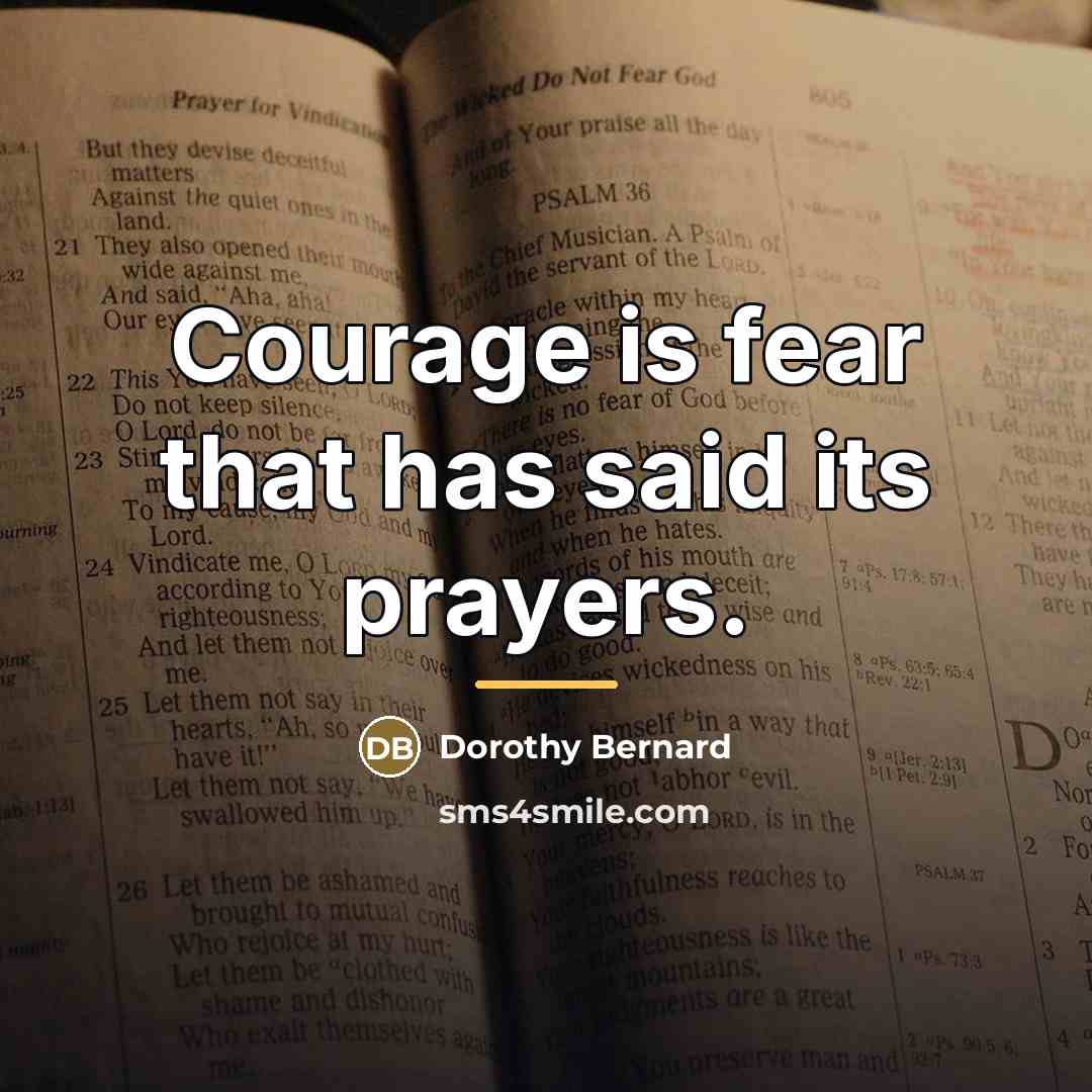 “Courage is fear that has said its prayers.…” quote by Dorothy Bernard