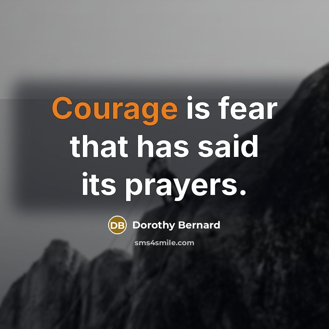 “Courage is fear that has said its prayers.” quote by Dorothy Bernard